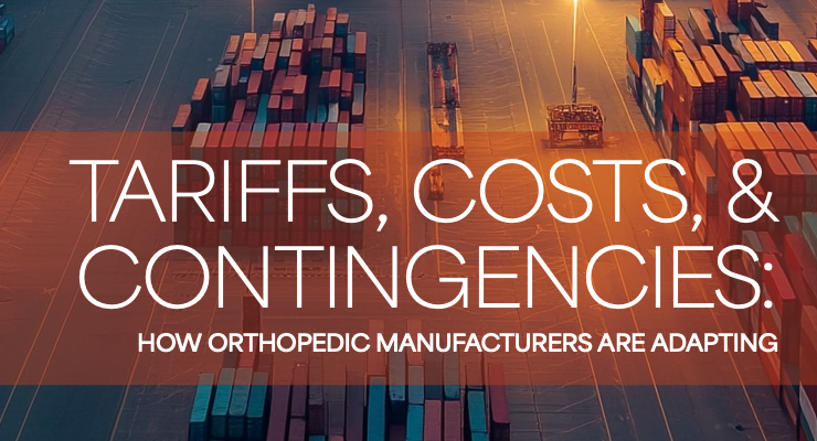 Tariffs, Costs, & Contingencies: How Orthopedic Manufacturers Are Adapting